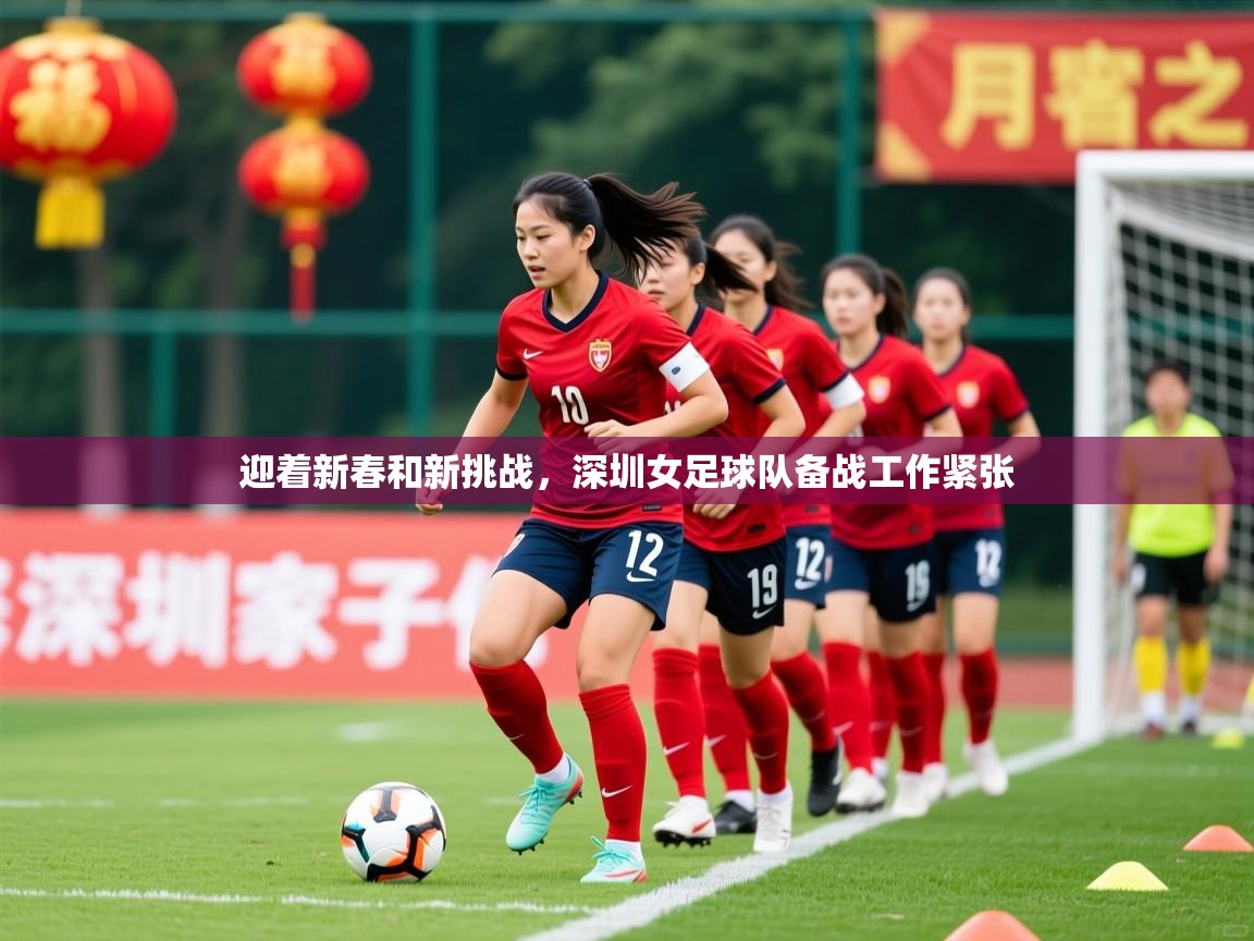 2025华体会体育app迎着新春和新挑战，深圳女足球队备战工作紧张