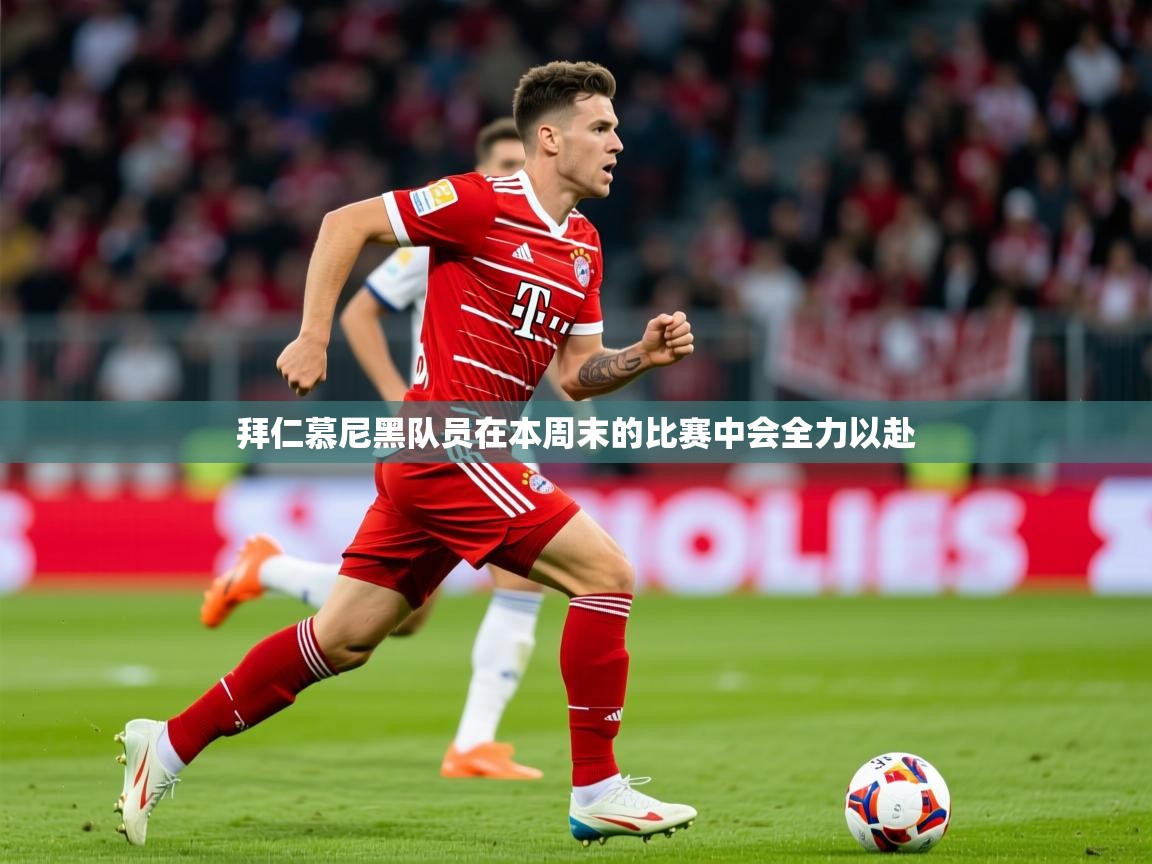 2025华体体育app拜仁慕尼黑队员在本周末的比赛中会全力以赴