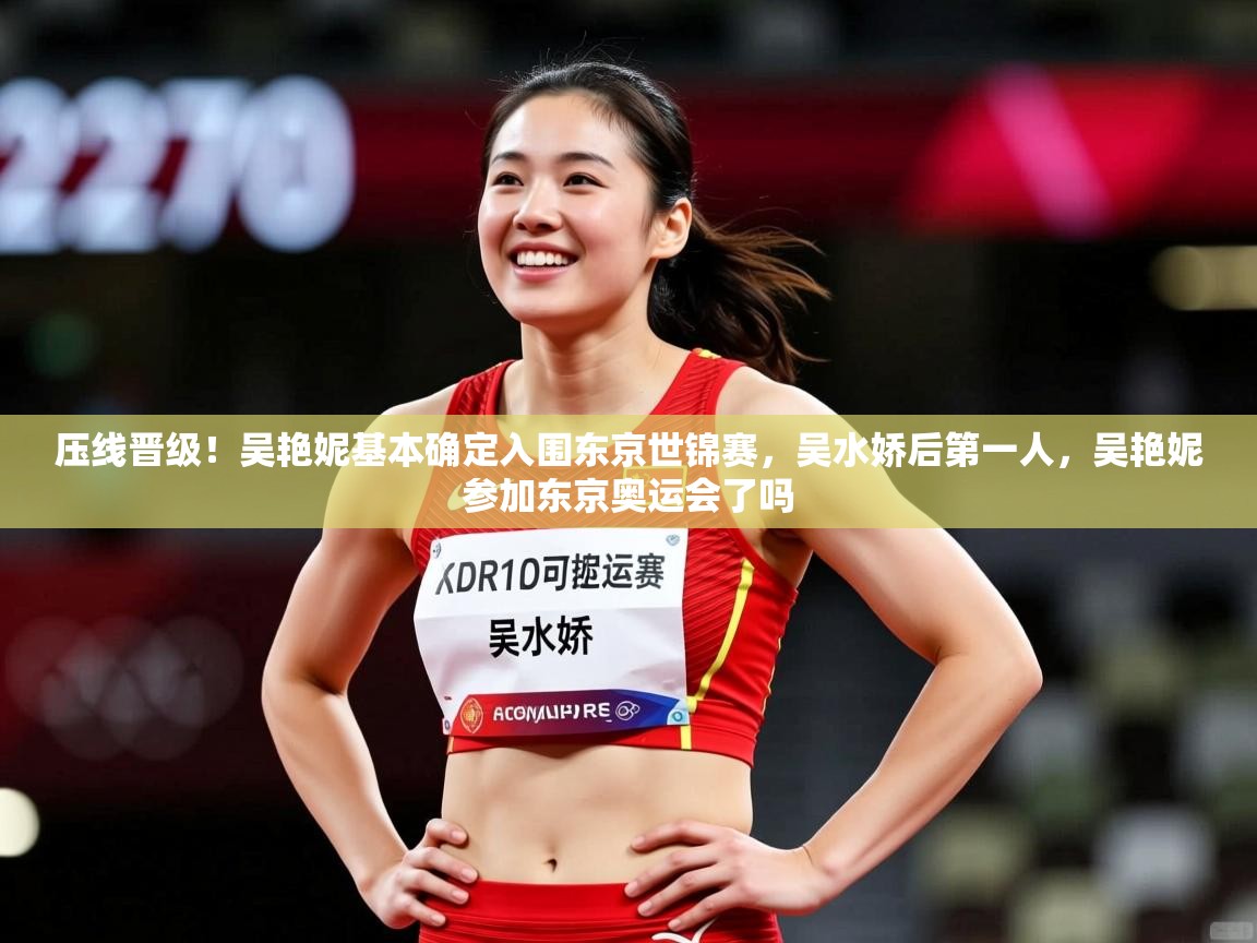 2025华体会体育网站皇马赞助商压线晋级!吴艳妮基本确定入围东京世锦赛,吴水娇后第一人,吴艳妮参加东京奥运会了吗 第4张