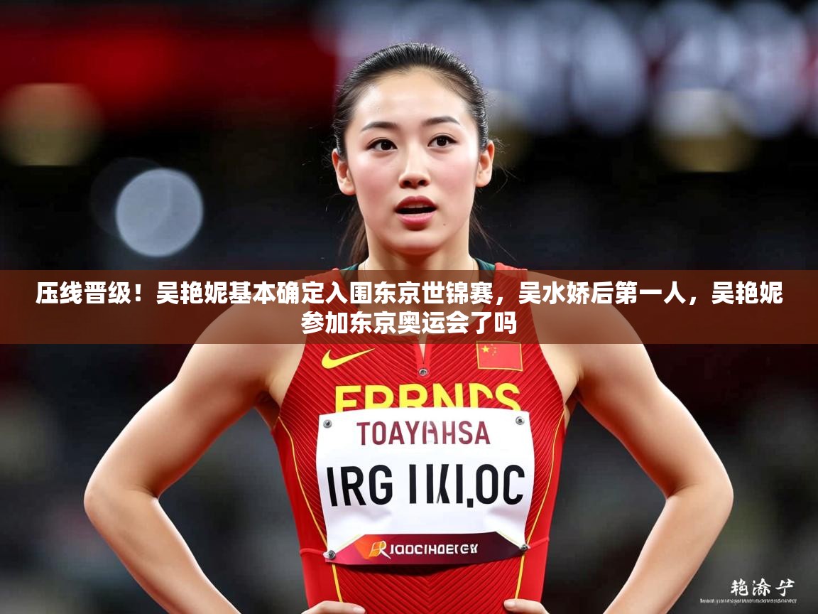 2025华体会体育网站皇马赞助商压线晋级!吴艳妮基本确定入围东京世锦赛,吴水娇后第一人,吴艳妮参加东京奥运会了吗 第3张