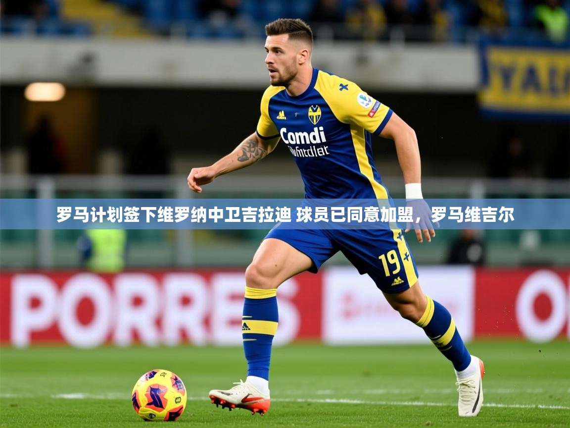 2025华体会体育网站赞助国米罗马计划签下维罗纳中卫吉拉迪 球员已同意加盟，罗马维吉尔  第4张