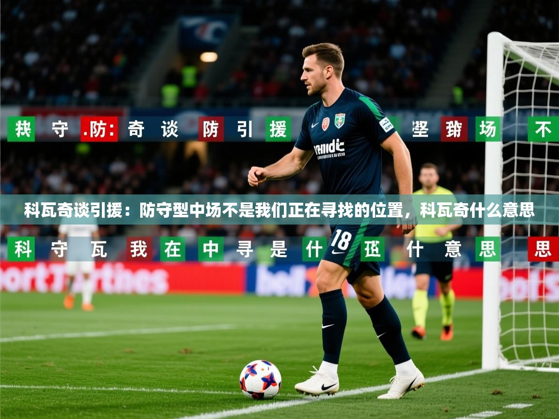 2025华体会体育app科瓦奇谈引援：防守型中场不是我们正在寻找的位置，科瓦奇什么意思