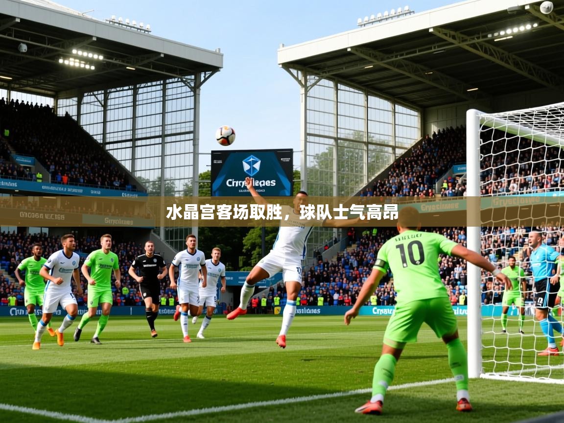 2025华体会登录地址水晶宫客场取胜，球队士气高昂