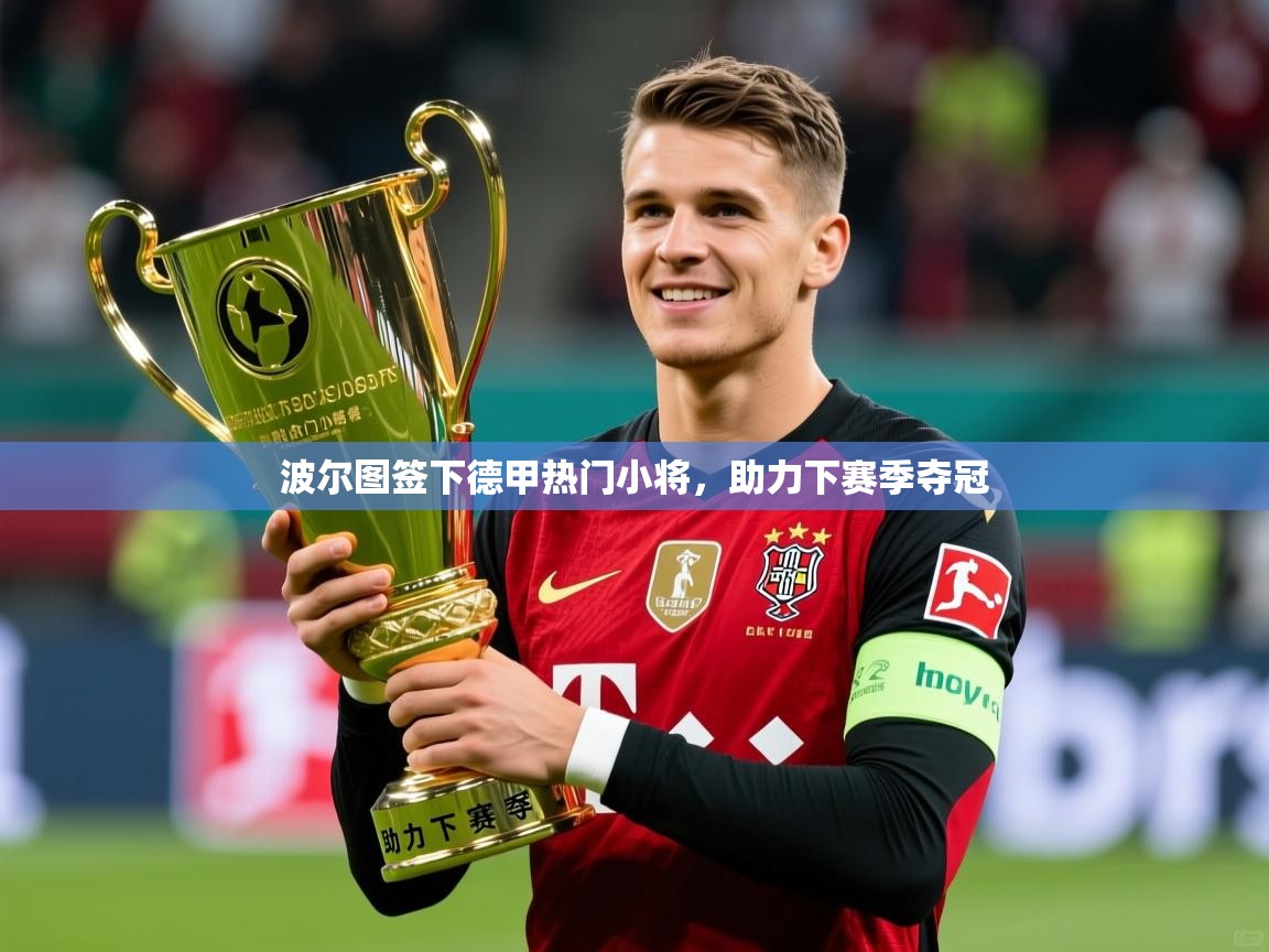 2026华会体育app下载波尔图签下德甲热门小将，助力下赛季夺冠  第2张