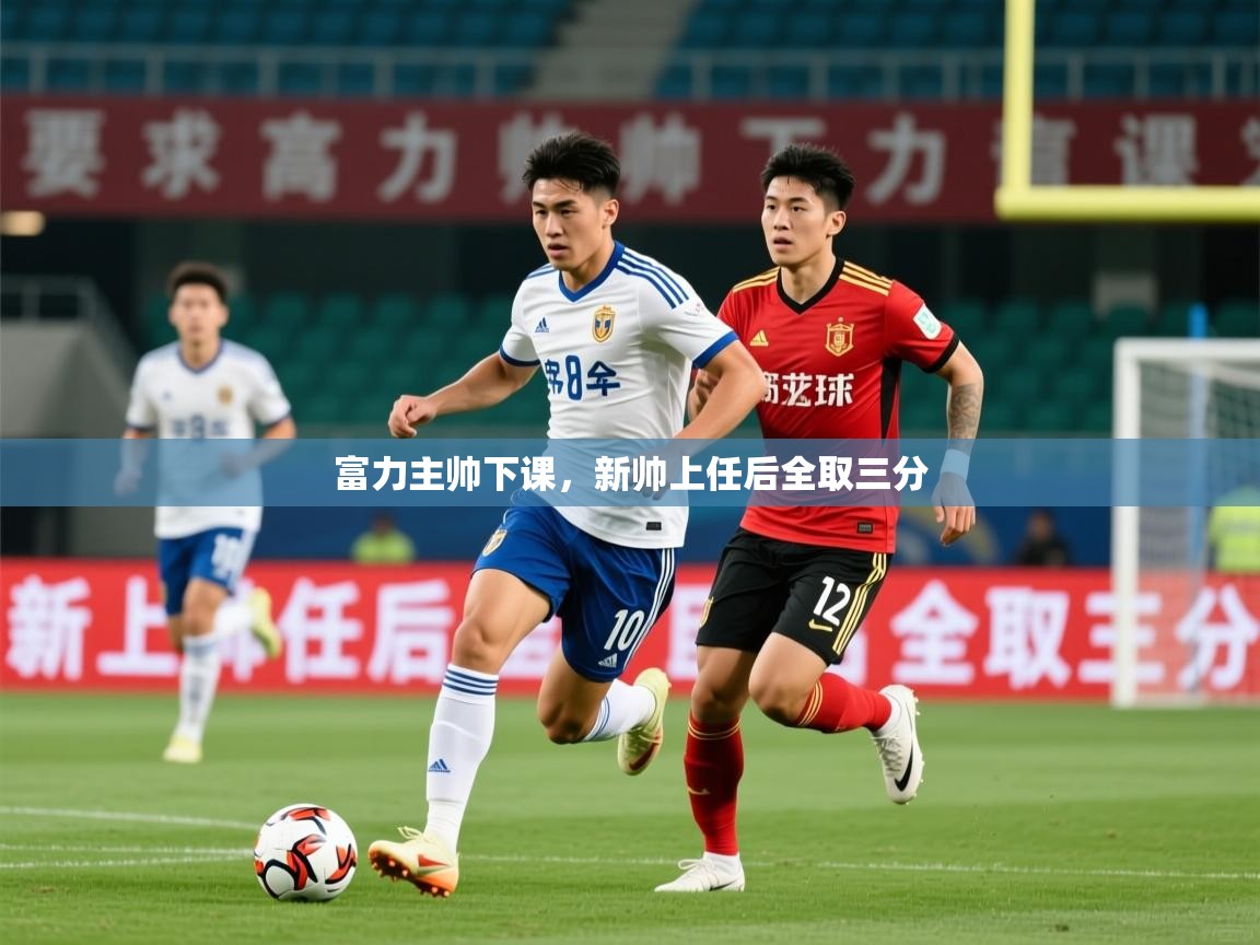 2026华体会体育平台靠谱吗富力主帅下课，新帅上任后全取三分  第1张