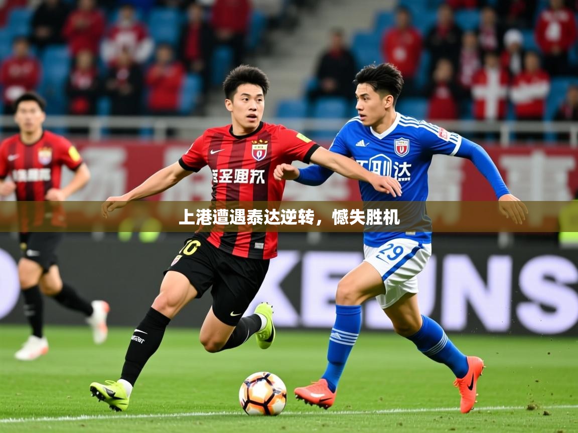 2026华体会登录上港遭遇泰达逆转，憾失胜机  第2张